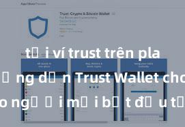 tải ví trust trên play store Hướng dẫn Trust Wallet cho người mới bắt đầu tại Việt Nam