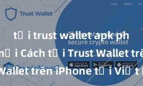 tải trust wallet apk phiên bản mới Cách tải Trust Wallet trên iPhone tại Việt Nam